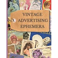 Vintage Advertising Ephemera: Collection Of Old Adverts To Cut Out For Junk Journals, Collages, Decoupage, Scrapbooking And Paper Craft