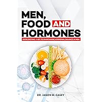 MEN, FOOD AND HORMONES : Good dieting: A key to maintaining hormonal balance in men MEN, FOOD AND HORMONES : Good dieting: A key to maintaining hormonal balance in men Kindle Hardcover Paperback
