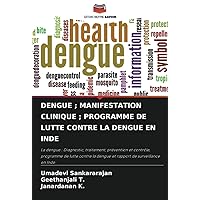 DENGUE ; MANIFESTATION CLINIQUE ; PROGRAMME DE LUTTE CONTRE LA DENGUE EN INDE (French Edition)