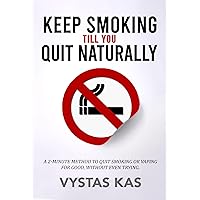 Keep Smoking Till You Quit Naturally: A 2-Minute Method to Quit Smoking or Vaping for Good, Without Even Trying [The QPH Method] Keep Smoking Till You Quit Naturally: A 2-Minute Method to Quit Smoking or Vaping for Good, Without Even Trying [The QPH Method] Kindle Paperback