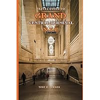 Travel Guide to Grand Central Terminal, New York City: Make the most of your visit to the lively hub of N.Y.C: Offering a thorough and extensive Experience .All You Need To Know About Your Travel Travel Guide to Grand Central Terminal, New York City: Make the most of your visit to the lively hub of N.Y.C: Offering a thorough and extensive Experience .All You Need To Know About Your Travel Paperback Kindle