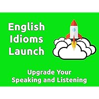 English Idioms Launch: Upgrade Your Speaking and Listening Skills