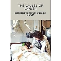 The Causes Of Cancer: Uncovering The Science Behind The Disease