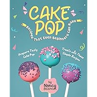 Cake Pop Recipes That Even Beginners Can Make: Prepare Tasty Cake Pop Treats with These Simple Recipes Cake Pop Recipes That Even Beginners Can Make: Prepare Tasty Cake Pop Treats with These Simple Recipes Paperback Kindle