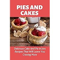 Pies And Cakes: Delicious Cake And Pie In Jars Recipes That Will Leave You Craving More.: Ways To Make Cherry & Strawberry Cake In A Jar