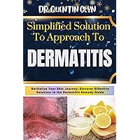 Simplified Solution Approach To DERMATITIS: Revitalize Your Skin Journey: Discover Effective Solutions in the Dermatitis Remedy Guide Simplified Solution Approach To DERMATITIS: Revitalize Your Skin Journey: Discover Effective Solutions in the Dermatitis Remedy Guide Kindle Paperback