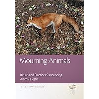 Mourning Animals: Rituals and Practices Surrounding Animal Death (The Animal Turn) Mourning Animals: Rituals and Practices Surrounding Animal Death (The Animal Turn) Hardcover Kindle