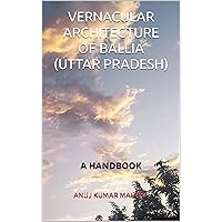 VERNACULAR ARCHITECTURE OF BALLIA (UTTAR PRADESH): A HANDBOOK