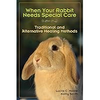 When Your Rabbit Needs Special Care: Traditional and Alternative Healing Methods When Your Rabbit Needs Special Care: Traditional and Alternative Healing Methods Paperback Kindle