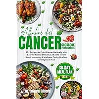 Alkaline Diet Cancer Cookbook for Beginners : 50+ Recipes to Fight Cancer Naturally with Easy-to-Follow Delicious Alkaline Meals, Boost Immunity and fight inflammation | Include 30-Day Meal Plan Alkaline Diet Cancer Cookbook for Beginners : 50+ Recipes to Fight Cancer Naturally with Easy-to-Follow Delicious Alkaline Meals, Boost Immunity and fight inflammation | Include 30-Day Meal Plan Kindle Paperback