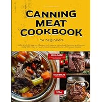 Canning Meat Cookbook for Beginners: USDA & NCHFP Approved Recipes for Preppers, Homestead, Dummies and Beyond - Enjoy 1500+ Days of Flavorful Meal Storage at Home with Pressure Mastery