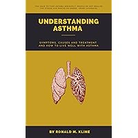 Understanding Asthma : Symptoms, Causes, Treatment and How to live well with Asthma Understanding Asthma : Symptoms, Causes, Treatment and How to live well with Asthma Kindle Paperback