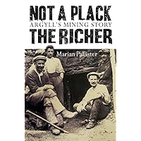 Not a Plack the Richer: Argyll's Mining Story Not a Plack the Richer: Argyll's Mining Story Paperback