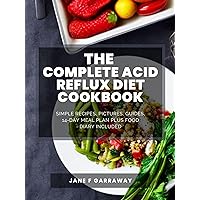 The Complete Acid Reflux Diet Cookbook: Simple Stress-Free Flavorful Recipes for Relief From GERD and LPR Symptoms, 14-Day Meal Plan, Guides and Food Diary Included The Complete Acid Reflux Diet Cookbook: Simple Stress-Free Flavorful Recipes for Relief From GERD and LPR Symptoms, 14-Day Meal Plan, Guides and Food Diary Included Kindle Paperback