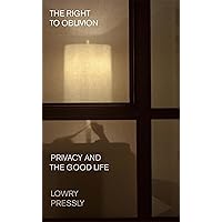 The Right to Oblivion: Privacy and the Good Life The Right to Oblivion: Privacy and the Good Life Hardcover Kindle