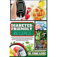 DIABETES-FRIENDLY RECIPES: Solution Cookbook On Recipes, Foods And Meal Plan To Understand, Manage And Fight Blood Sugar Disorders For Healthier Life And Better You (Zero Sugar Meals On Every Palate)
