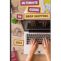 The Ultimate Guide to Drop Shipping 2023 The Ultimate Guide to Drop Shipping 2023 Paperback Kindle