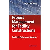 Project Management for Facility Constructions: A Guide for Engineers and Architects Project Management for Facility Constructions: A Guide for Engineers and Architects Kindle Hardcover Paperback
