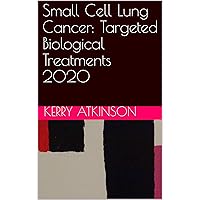 Small Cell Lung Cancer: Targeted Biological Treatments 2020 (Medicine 2020 Book 6) Small Cell Lung Cancer: Targeted Biological Treatments 2020 (Medicine 2020 Book 6) Kindle Paperback