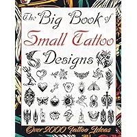 The Big Book of Small Tattoo Designs: Over 2000 Minimalist Tattoo Ideas to Inspire Your Next Piece. Tattoo Book for Beginners and for Those Looking ... Tattoo Artists, Professionals and Amateurs.)