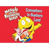 Maggie and the Ferocious Beast: Somewhere in Nowhere Land