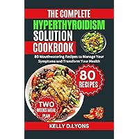 The Complete Hyperthyroidism Solution Cookbook: 80 Mouthwatering Recipes to Manage Your Symptoms and Transform Your Health (Hyperthyroidism cookbook and Smoothies Recipes book 1) The Complete Hyperthyroidism Solution Cookbook: 80 Mouthwatering Recipes to Manage Your Symptoms and Transform Your Health (Hyperthyroidism cookbook and Smoothies Recipes book 1) Kindle Paperback