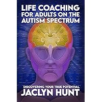 Life Coaching for Adults on the Autism Spectrum: Discovering Your True Potential