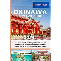 Okinawa Travel Guide 2024: A Complete Guide to Unforgettable Adventures, Rich Heritage, Reliable Recommendations and Insider Tips for an Enthralling Journey to Japan Okinawa Travel Guide 2024: A Complete Guide to Unforgettable Adventures, Rich Heritage, Reliable Recommendations and Insider Tips for an Enthralling Journey to Japan Paperback Kindle Hardcover