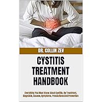 CYSTITIS TREATMENT HANDBOOK: Everything You Must Know About Cystitis, Its Treatment, Diagnosis, Causes, Symptoms, Precautions And Prevention CYSTITIS TREATMENT HANDBOOK: Everything You Must Know About Cystitis, Its Treatment, Diagnosis, Causes, Symptoms, Precautions And Prevention Kindle Paperback