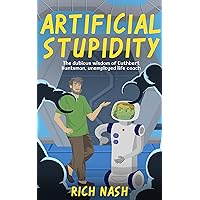 Artificial Stupidity: A comedy novella about the world's worst self-help guru and a killer AI (The Legend of Cuthbert Huntsman, Unemployed Life Coach)