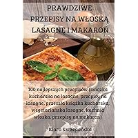 Prawdziwe Przepisy Na WloskĄ LasagnĘ I Makaron (Polish Edition)