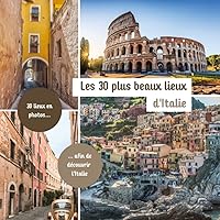 Les 30 plus beaux lieux d'Italie: Livre de voyage illustré sur l'Italie, guide pratique d'aide aux voyageurs (Collection 