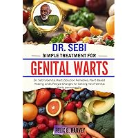 DR. SEBI SIMPLE TREATMENT FOR GENITAL WARTS: Dr. Sebi's Genital Warts Solution Remedies, Plant-Based Healing, and Lifestyle Changes for Getting rid of ... (Dr. Sebi Healing Books for All Diseases) DR. SEBI SIMPLE TREATMENT FOR GENITAL WARTS: Dr. Sebi's Genital Warts Solution Remedies, Plant-Based Healing, and Lifestyle Changes for Getting rid of ... (Dr. Sebi Healing Books for All Diseases) Paperback Kindle