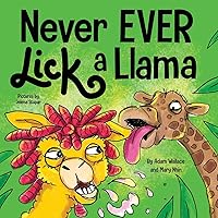 Never EVER Lick a Llama: A Funny, Rhyming Read Aloud Story Kid's Picture Book Never EVER Lick a Llama: A Funny, Rhyming Read Aloud Story Kid's Picture Book Paperback Kindle Hardcover