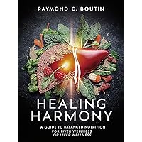 HEALING HARMONY: A Guide to Balanced Nutrition for Liver Wellness (NATURE'S HEALING CAMP Book 3) HEALING HARMONY: A Guide to Balanced Nutrition for Liver Wellness (NATURE'S HEALING CAMP Book 3) Kindle Paperback