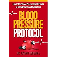 Blood Pressure Protocol: Lower Your Blood Pressure By 20 Points or More With Fewer Medications Blood Pressure Protocol: Lower Your Blood Pressure By 20 Points or More With Fewer Medications Kindle Hardcover Paperback