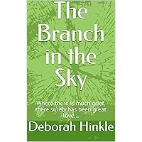 The Branch in the Sky: Where there is much grief, there surely has been great love... The Branch in the Sky: Where there is much grief, there surely has been great love... Kindle Paperback