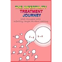The Infertility Treatment Journey: What Struggles With Infertility Taught Me About Waiting The Infertility Treatment Journey: What Struggles With Infertility Taught Me About Waiting Kindle Paperback