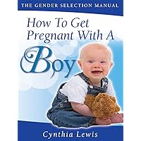 How To Get Pregnant With A Boy (The Gender Selection Manual)