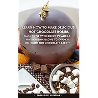 Learn How To Make Delicious HOT Chocolate Bombs: A Step by Step Guide to Show You How to Make this Delicious Hot Chocolate Treat!