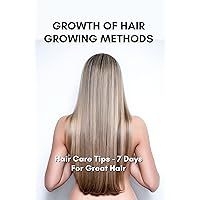 Growth Of Hair Growing Methods: Hair Care Tips - 7 Days For Great Hair