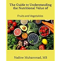 The Guide to Understanding the Nutritional Value of Fruits and Vegetables The Guide to Understanding the Nutritional Value of Fruits and Vegetables Paperback Kindle