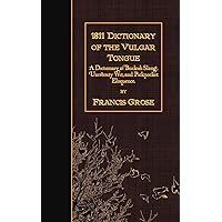 1811 Dictionary of the Vulgar Tongue: A Dictionary of Buckish Slang, University Wit, and Pickpocket Eloquence. 1811 Dictionary of the Vulgar Tongue: A Dictionary of Buckish Slang, University Wit, and Pickpocket Eloquence. Paperback Hardcover