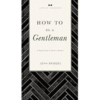 How to Be a Gentleman Revised and Expanded: A Timely Guide to Timeless Manners (The GentleManners Series) How to Be a Gentleman Revised and Expanded: A Timely Guide to Timeless Manners (The GentleManners Series) Paperback Audible Audiobook Kindle Hardcover