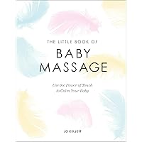 The Little Book of Baby Massage: Use the Power of Touch to Calm Your Baby The Little Book of Baby Massage: Use the Power of Touch to Calm Your Baby Hardcover Kindle