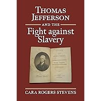 Thomas Jefferson and the Fight against Slavery (American Political Thought) Thomas Jefferson and the Fight against Slavery (American Political Thought) Kindle Hardcover