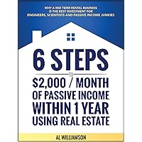 6 Steps to $2,000/Month Of Passive Income Using Real Estate: Why a Medium Term Rental Business is the Best Investment for Engineers, Scientists, and Passive Income Junkies 6 Steps to $2,000/Month Of Passive Income Using Real Estate: Why a Medium Term Rental Business is the Best Investment for Engineers, Scientists, and Passive Income Junkies Kindle Paperback