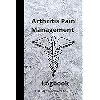 ARTHRITIS PAIN MANAGEMENT LOGBOOK-Rheumatoid , Osteoarthritis, Degenerative Arthritis Softcover 6