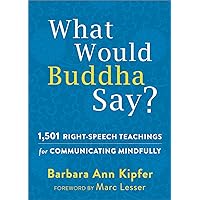 What Would Buddha Say?: 1,501 Right-Speech Teachings for Communicating Mindfully What Would Buddha Say?: 1,501 Right-Speech Teachings for Communicating Mindfully Paperback