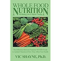 Whole Food Nutrition: The Missing Link in Vitamin Therapy: The Difference Between Nutrients WITHIN Foods vs. Isolated Vitamins & how they affect your health Whole Food Nutrition: The Missing Link in Vitamin Therapy: The Difference Between Nutrients WITHIN Foods vs. Isolated Vitamins & how they affect your health Paperback
